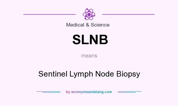 What does SLNB mean? It stands for Sentinel Lymph Node Biopsy