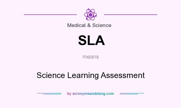What does SLA mean? It stands for Science Learning Assessment