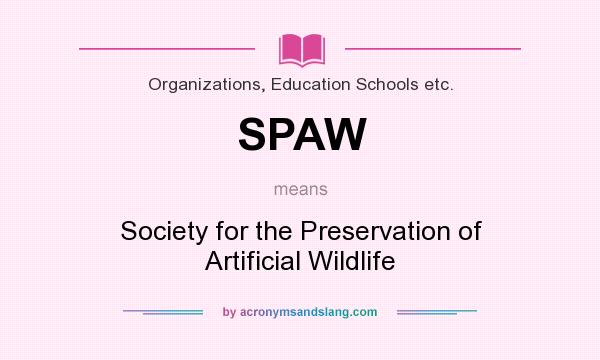 What does SPAW mean? It stands for Society for the Preservation of Artificial Wildlife