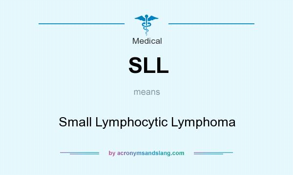 What does SLL mean? It stands for Small Lymphocytic Lymphoma
