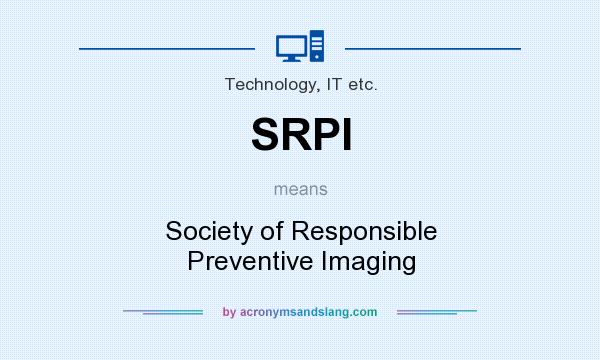What does SRPI mean? It stands for Society of Responsible Preventive Imaging