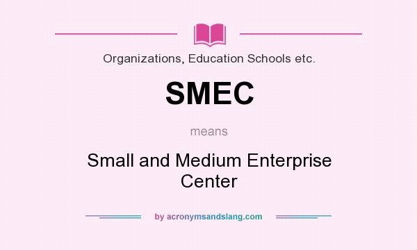 What does SMEC mean? It stands for Small and Medium Enterprise Center