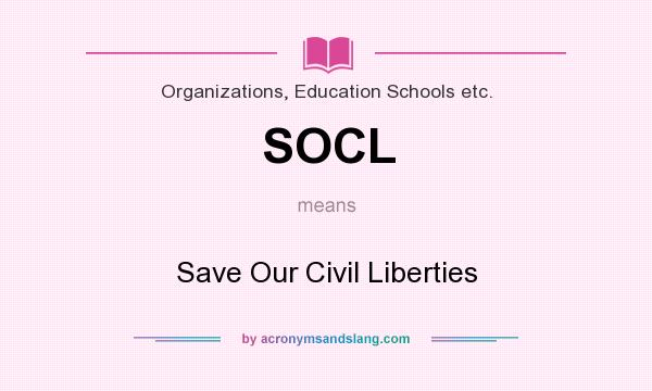 What does SOCL mean? It stands for Save Our Civil Liberties