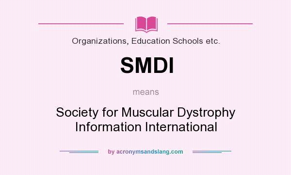 What does SMDI mean? It stands for Society for Muscular Dystrophy Information International