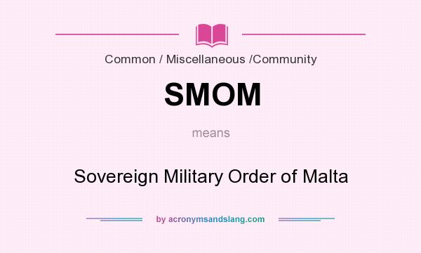 What does SMOM mean? It stands for Sovereign Military Order of Malta