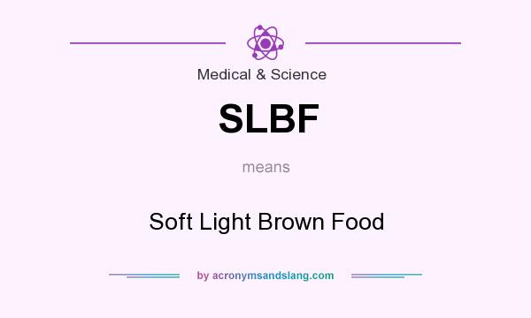 What does SLBF mean? It stands for Soft Light Brown Food