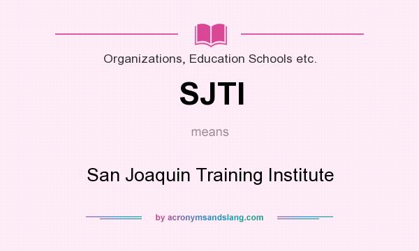 What does SJTI mean? It stands for San Joaquin Training Institute