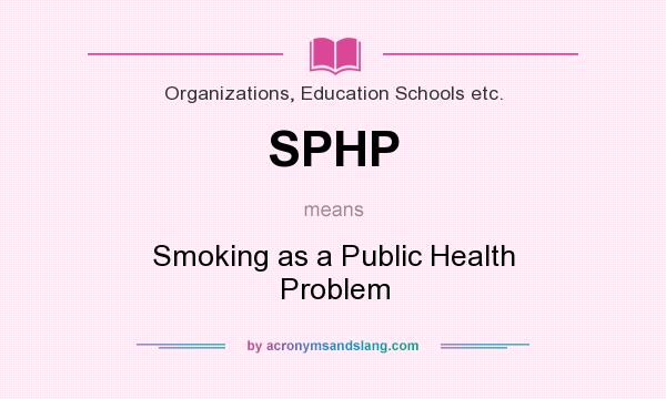 What does SPHP mean? It stands for Smoking as a Public Health Problem