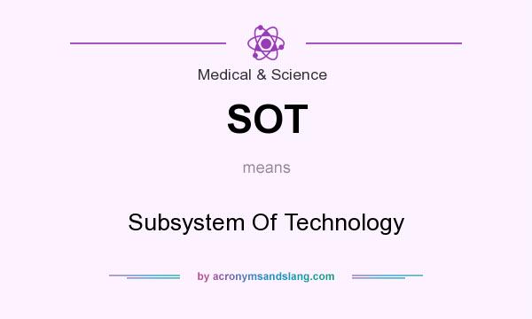 What does SOT mean? It stands for Subsystem Of Technology