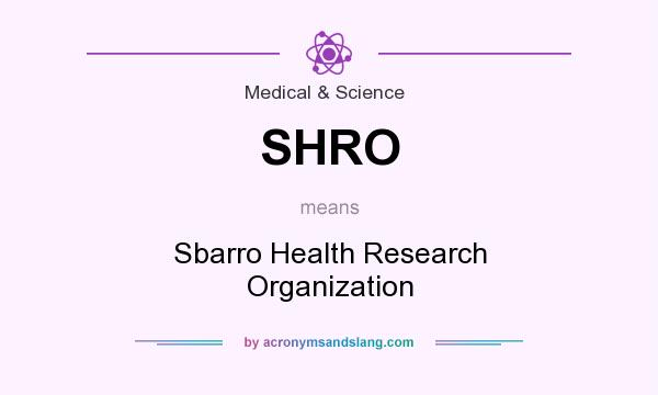 What does SHRO mean? It stands for Sbarro Health Research Organization