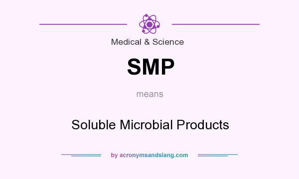 What does SMP mean? It stands for Soluble Microbial Products