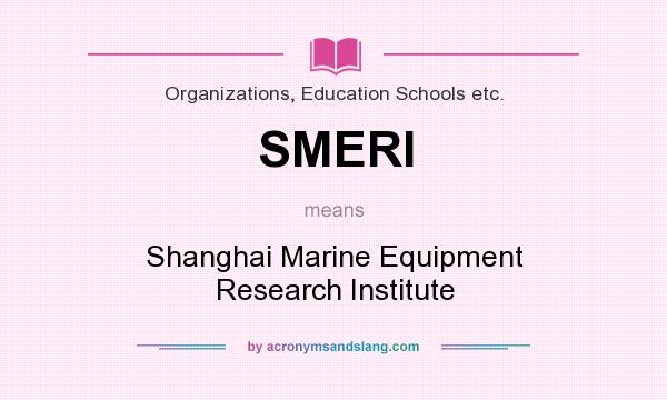 What does SMERI mean? It stands for Shanghai Marine Equipment Research Institute