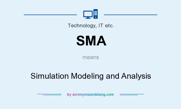 What does SMA mean? It stands for Simulation Modeling and Analysis