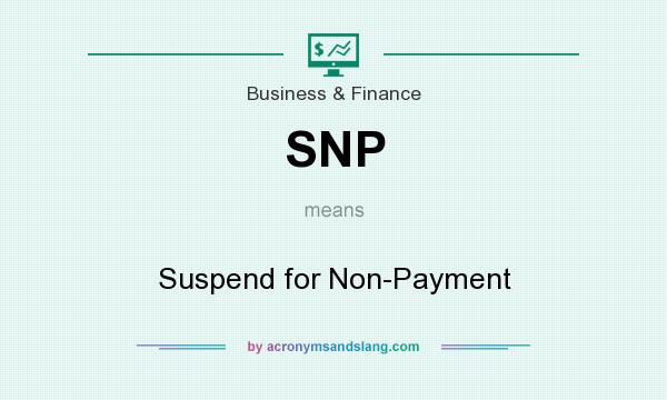 What does SNP mean? It stands for Suspend for Non-Payment