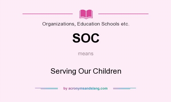 What does SOC mean? It stands for Serving Our Children