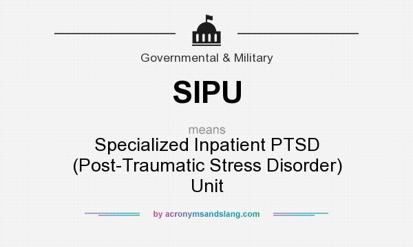 What does SIPU mean? It stands for Specialized Inpatient PTSD (Post-Traumatic Stress Disorder) Unit