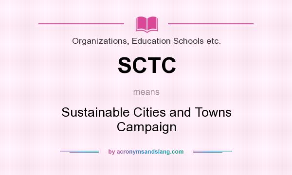 What does SCTC mean? It stands for Sustainable Cities and Towns Campaign