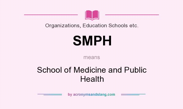 What does SMPH mean? It stands for School of Medicine and Public Health