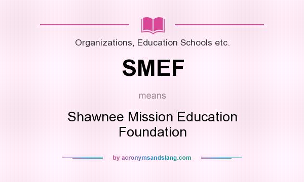 What does SMEF mean? It stands for Shawnee Mission Education Foundation
