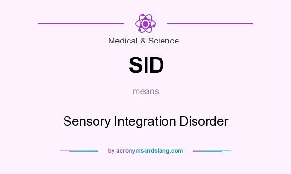 What does SID mean? It stands for Sensory Integration Disorder