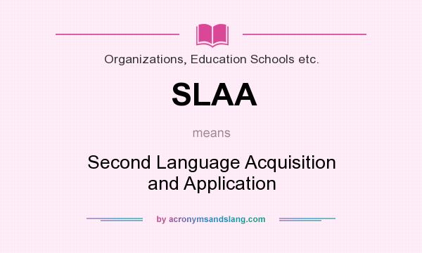 What does SLAA mean? It stands for Second Language Acquisition and Application