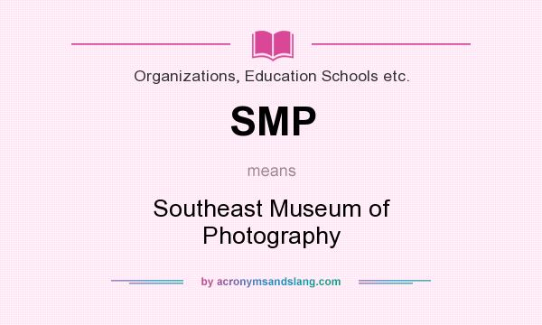 What does SMP mean? It stands for Southeast Museum of Photography