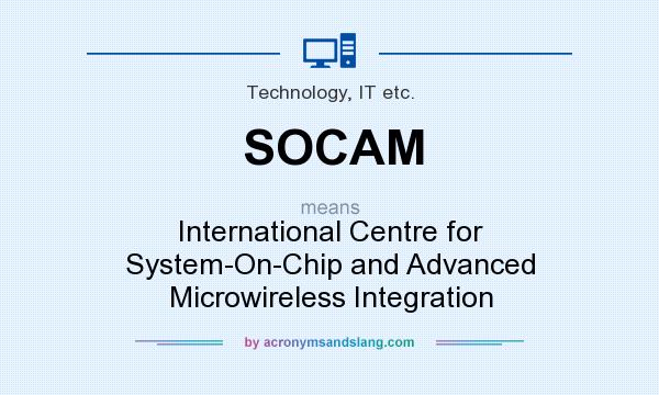 What does SOCAM mean? It stands for International Centre for System-On-Chip and Advanced Microwireless Integration