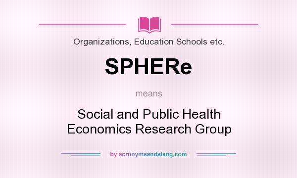 What does SPHERe mean? It stands for Social and Public Health Economics Research Group