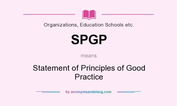What does SPGP mean? It stands for Statement of Principles of Good Practice