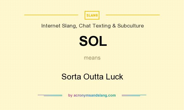 What does SOL mean? It stands for Sorta Outta Luck