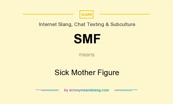 What does SMF mean? It stands for Sick Mother Figure