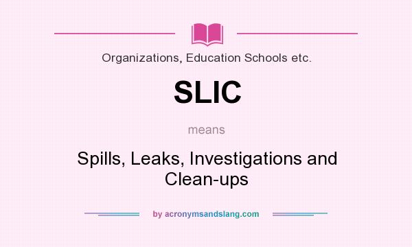 What does SLIC mean? It stands for Spills, Leaks, Investigations and Clean-ups