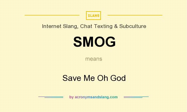 What does SMOG mean? It stands for Save Me Oh God