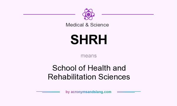 What does SHRH mean? It stands for School of Health and Rehabilitation Sciences