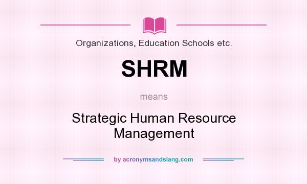What does SHRM mean? It stands for Strategic Human Resource Management