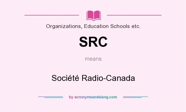 What does SRC mean? It stands for Société Radio-Canada