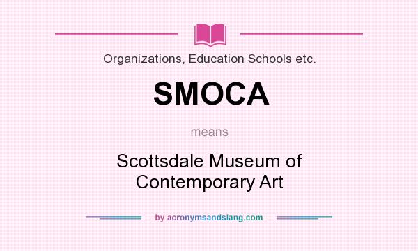 What does SMOCA mean? It stands for Scottsdale Museum of Contemporary Art
