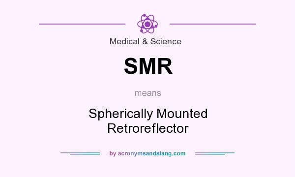 What does SMR mean? It stands for Spherically Mounted Retroreflector