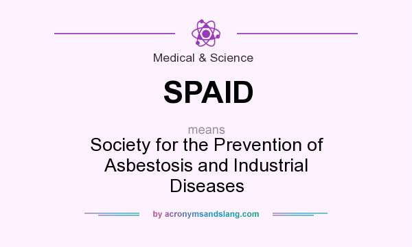 What does SPAID mean? It stands for Society for the Prevention of Asbestosis and Industrial Diseases