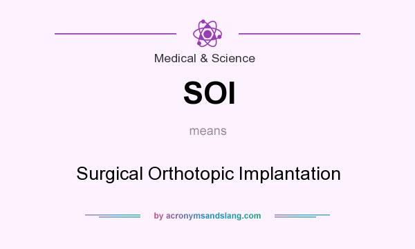 What does SOI mean? It stands for Surgical Orthotopic Implantation
