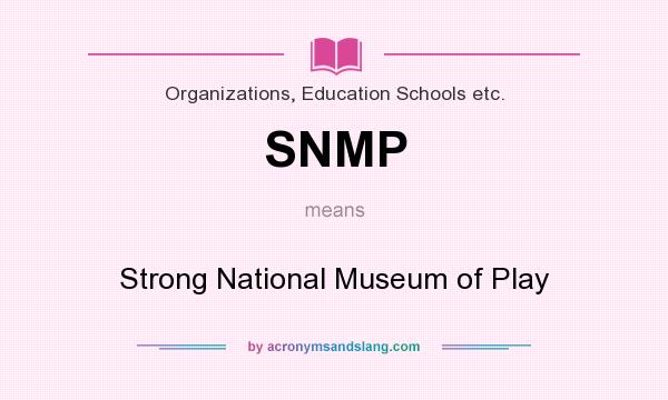 What does SNMP mean? It stands for Strong National Museum of Play