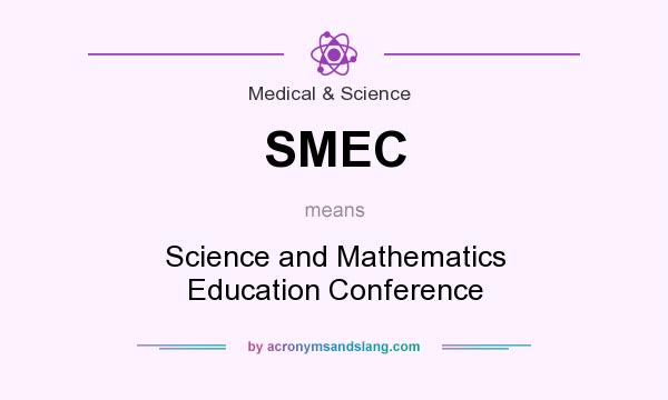 What does SMEC mean? It stands for Science and Mathematics Education Conference