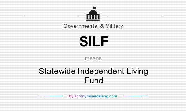 What does SILF mean? It stands for Statewide Independent Living Fund
