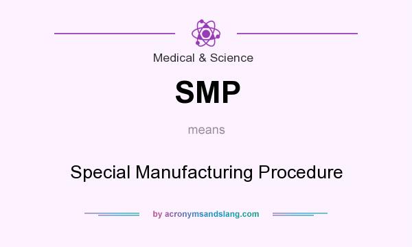 What does SMP mean? It stands for Special Manufacturing Procedure