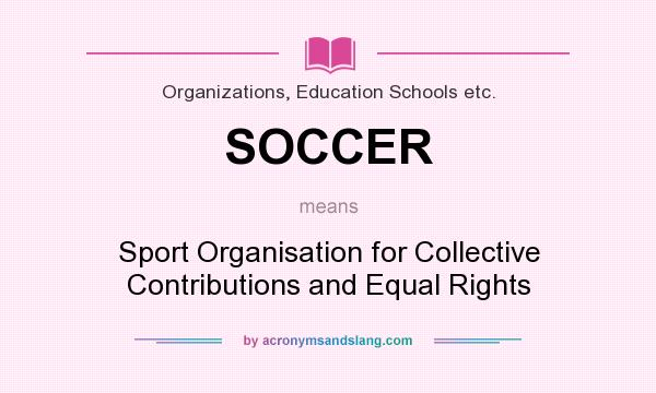 What does SOCCER mean? It stands for Sport Organisation for Collective Contributions and Equal Rights