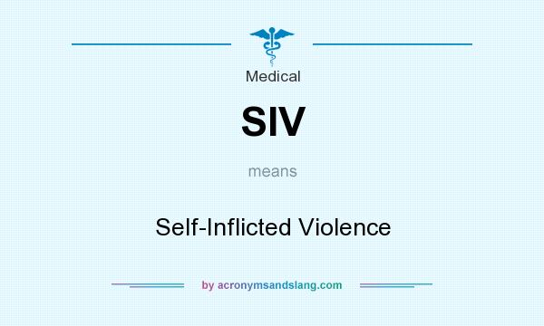 What does SIV mean? It stands for Self-Inflicted Violence