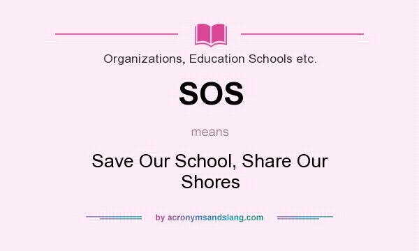 What does SOS mean? It stands for Save Our School, Share Our Shores