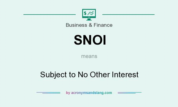 What does SNOI mean? It stands for Subject to No Other Interest