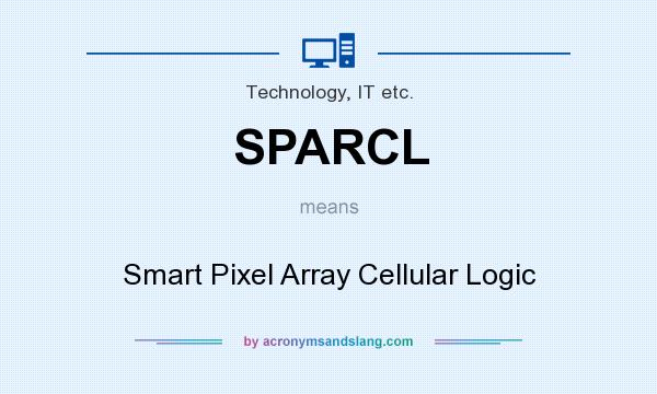 What does SPARCL mean? It stands for Smart Pixel Array Cellular Logic
