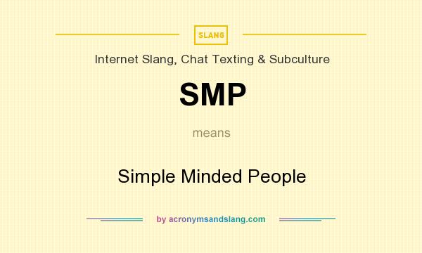 What does SMP mean? It stands for Simple Minded People